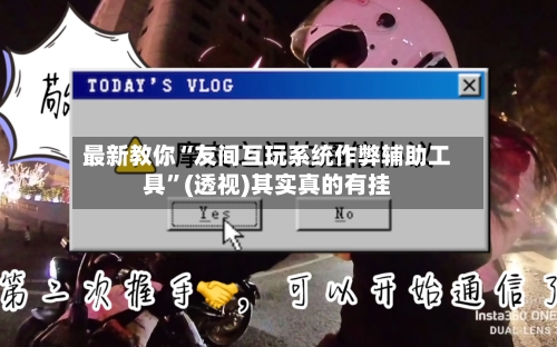 最新教你“友间互玩系统作弊辅助工具”(透视)其实真的有挂-第2张图片