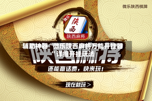 辅助神器“微乐陕西麻将万能开挂器	”详细开挂玩法-第2张图片