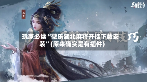 玩家必读“微乐湖北麻将开挂下载安装”(原来确实是有插件)