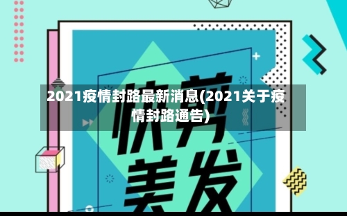 2021疫情封路最新消息(2021关于疫情封路通告)-第2张图片