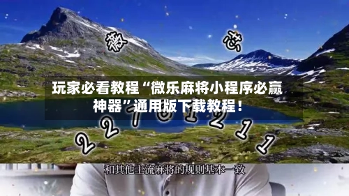 玩家必看教程“微乐麻将小程序必赢神器”通用版下载教程！-第2张图片