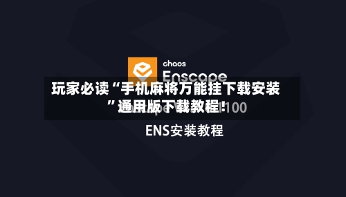 玩家必读“手机麻将万能挂下载安装”通用版下载教程！-第2张图片