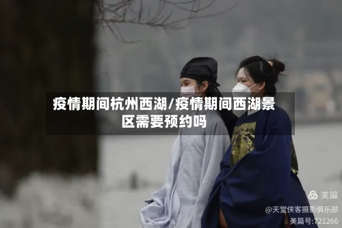 疫情期间杭州西湖/疫情期间西湖景区需要预约吗