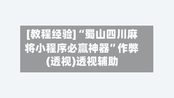 [教程经验]“蜀山四川麻将小程序必赢神器	”作弊(透视)透视辅助-第2张图片