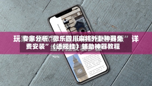 专家分析“微乐四川麻将外卦神器免费安装”（透视挂）辅助神器教程