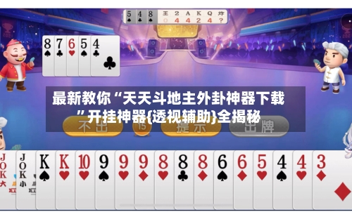 最新教你“天天斗地主外卦神器下载”开挂神器{透视辅助}全揭秘