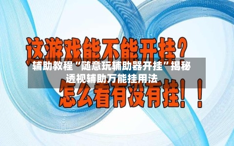 辅助教程“随意玩辅助器开挂”揭秘透视辅助万能挂用法-第2张图片