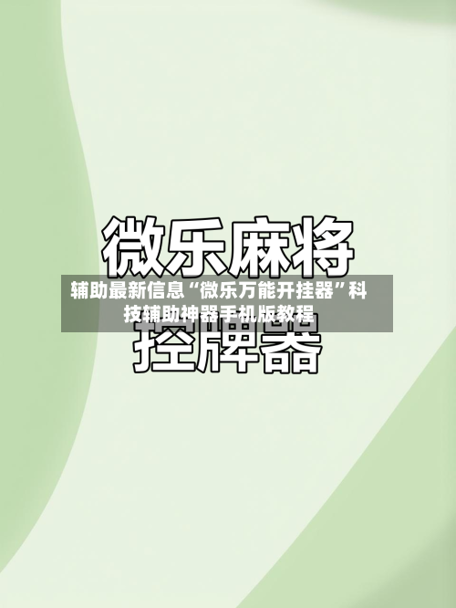 辅助最新信息“微乐万能开挂器”科技辅助神器手机版教程-第3张图片