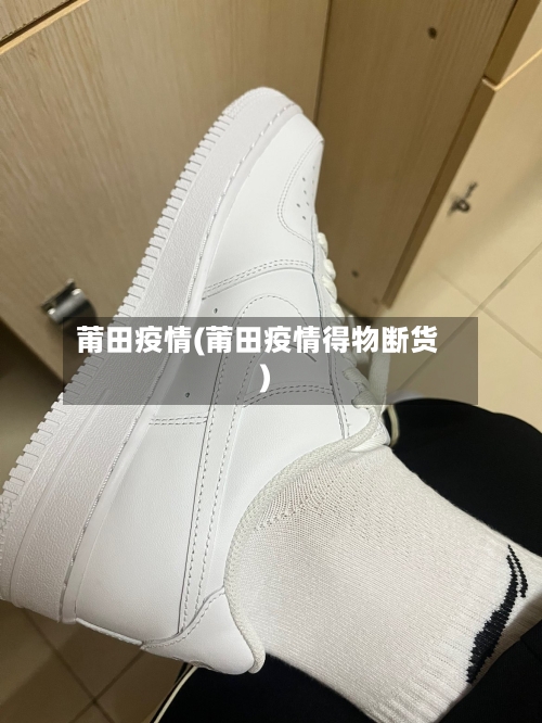 莆田疫情(莆田疫情得物断货)