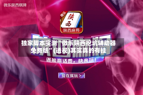 独家脚本实测“微乐陕西挖坑辅助器免费版”(透视)其实真的有挂-第3张图片