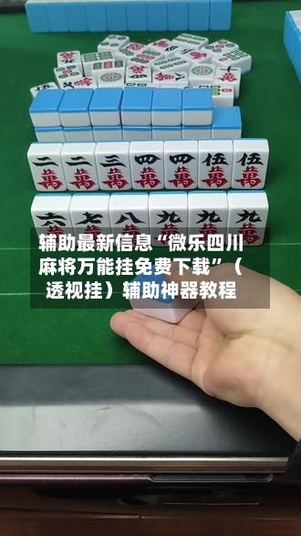 辅助最新信息“微乐四川麻将万能挂免费下载”（透视挂）辅助神器教程-第2张图片