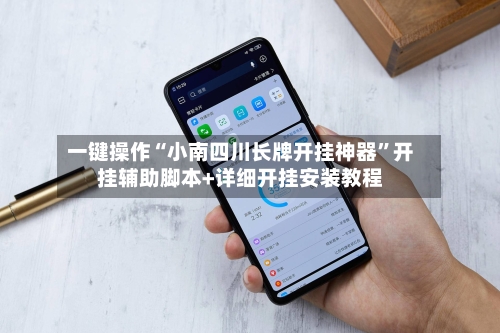 一键操作“小南四川长牌开挂神器	”开挂辅助脚本+详细开挂安装教程-第2张图片