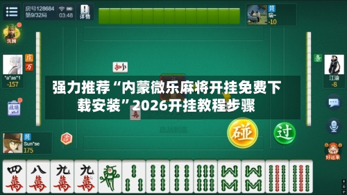 强力推荐“内蒙微乐麻将开挂免费下载安装”2026开挂教程步骤-第2张图片