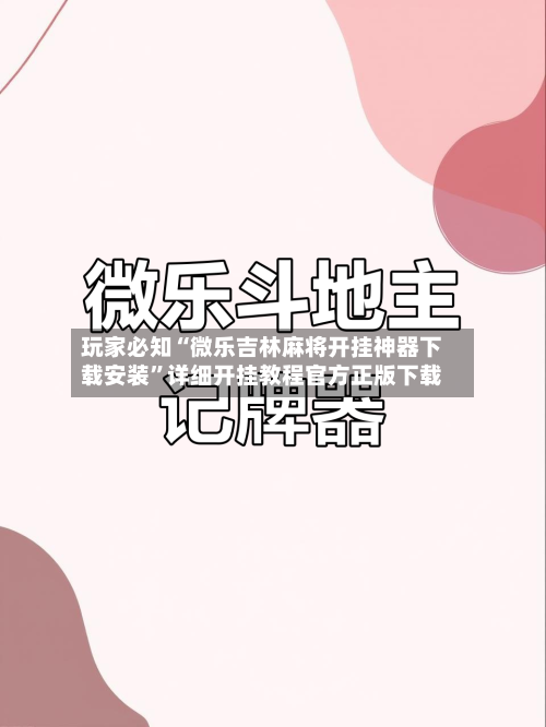 玩家必知“微乐吉林麻将开挂神器下载安装	”详细开挂教程官方正版下载-第2张图片