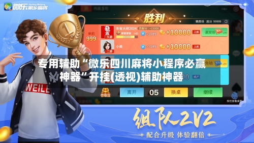 专用辅助“微乐四川麻将小程序必赢神器”开挂(透视)辅助神器