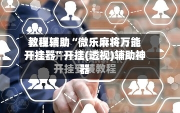 教程辅助“微乐麻将万能开挂器	”开挂(透视)辅助神器-第2张图片