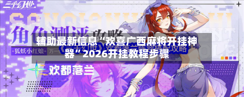 辅助最新信息“欢喜广西麻将开挂神器”2026开挂教程步骤