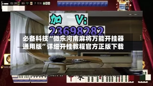必备科技“微乐河南麻将万能开挂器通用版”详细开挂教程官方正版下载-第2张图片