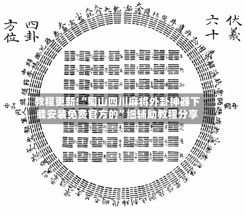 教程更新!“蜀山四川麻将外卦神器下载安装免费官方的”细辅助教程分享-第2张图片