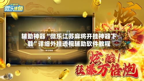 辅助神器“微乐江苏麻将开挂神器下载”详细外挂透视辅助软件教程