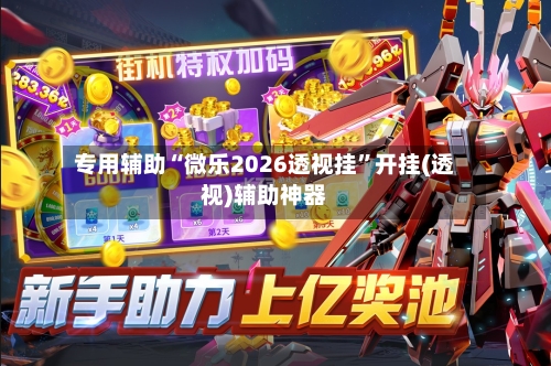 专用辅助“微乐2026透视挂	”开挂(透视)辅助神器-第2张图片