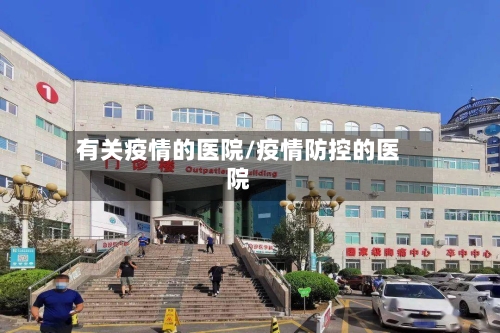 有关疫情的医院/疫情防控的医院