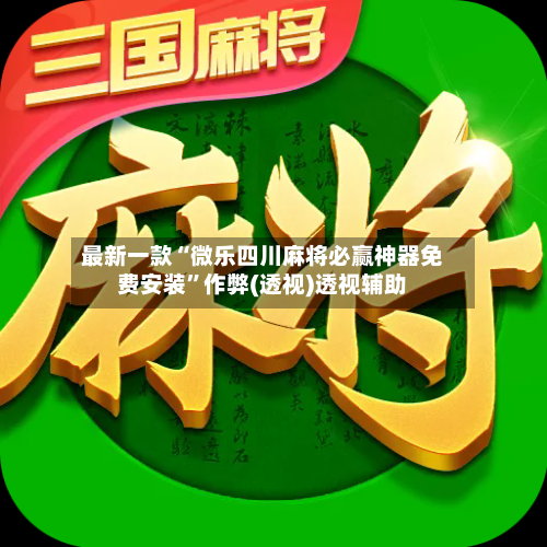 最新一款“微乐四川麻将必赢神器免费安装”作弊(透视)透视辅助-第3张图片