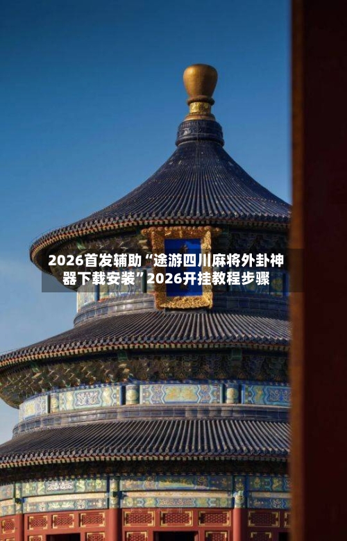 2026首发辅助“途游四川麻将外卦神器下载安装”2026开挂教程步骤-第3张图片