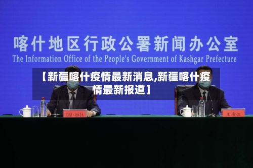 【新疆喀什疫情最新消息,新疆喀什疫情最新报道】-第2张图片