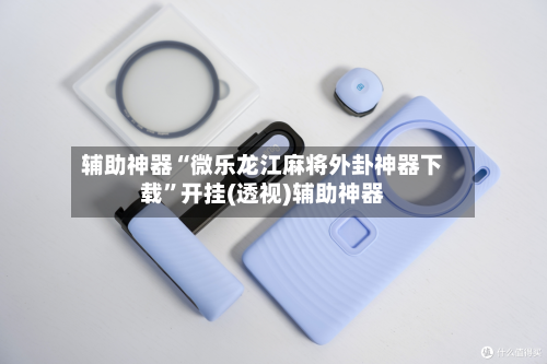 辅助神器“微乐龙江麻将外卦神器下载	”开挂(透视)辅助神器-第2张图片