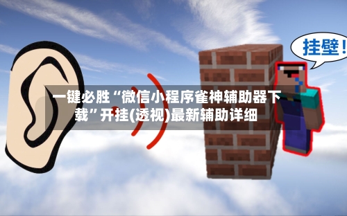 一键必胜“微信小程序雀神辅助器下载”开挂(透视)最新辅助详细-第3张图片