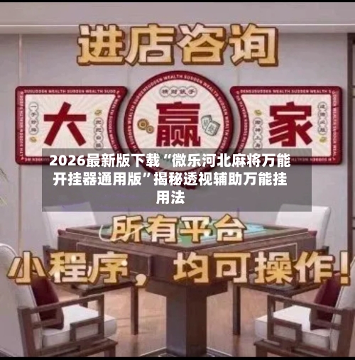 2026最新版下载“微乐河北麻将万能开挂器通用版”揭秘透视辅助万能挂用法-第3张图片