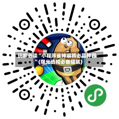 玩家必读“小程序雀神麻将必赢神器”(曝光透视必备猫腻)-第2张图片