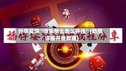 分享实测“微乐刨幺怎么开挂”(助赢详细开挂教程)