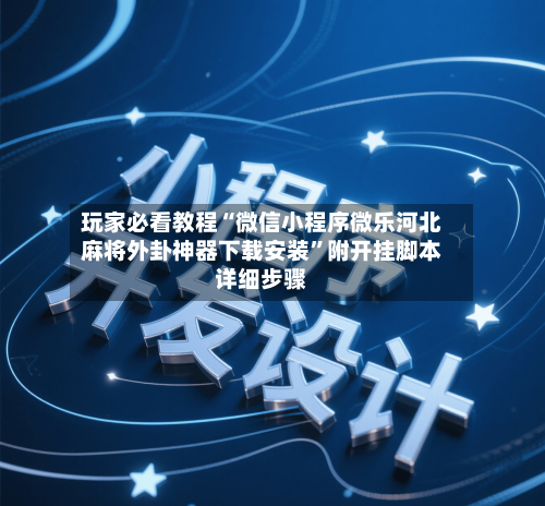 玩家必看教程“微信小程序微乐河北麻将外卦神器下载安装	”附开挂脚本详细步骤-第2张图片
