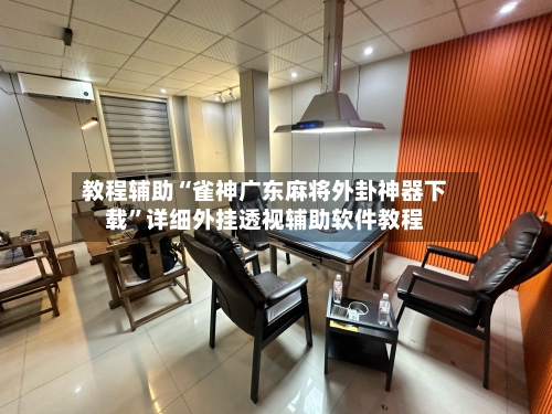 教程辅助“雀神广东麻将外卦神器下载”详细外挂透视辅助软件教程-第2张图片