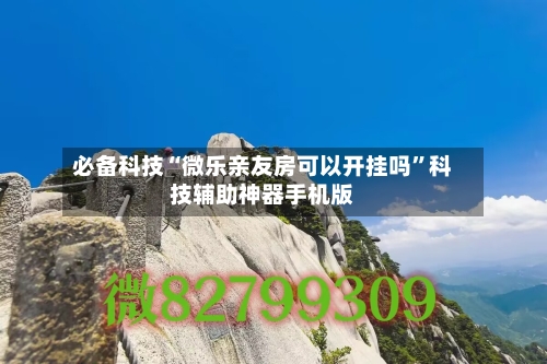 必备科技“微乐亲友房可以开挂吗	”科技辅助神器手机版-第3张图片