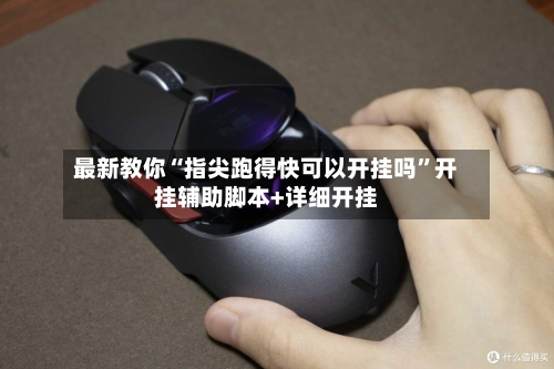 最新教你“指尖跑得快可以开挂吗	”开挂辅助脚本+详细开挂-第3张图片