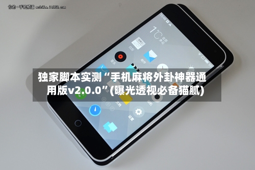 独家脚本实测“手机麻将外卦神器通用版v2.0.0”(曝光透视必备猫腻)-第2张图片