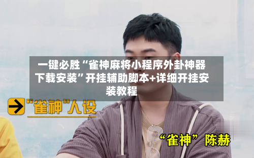 一键必胜“雀神麻将小程序外卦神器下载安装	”开挂辅助脚本+详细开挂安装教程-第2张图片