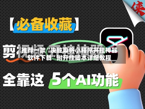 推荐一款“决胜麻将小程序开挂神器软件下载”附开挂脚本详细教程