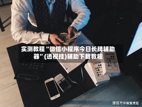 实测教程“微信小程序今日长牌辅助器”(透视挂)辅助下载教程-第1张图片