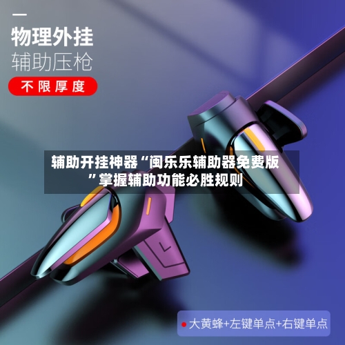 辅助开挂神器“闽乐乐辅助器免费版”掌握辅助功能必胜规则-第3张图片