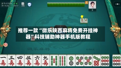 推荐一款“微乐陕西麻将免费开挂神器”科技辅助神器手机版教程-第2张图片