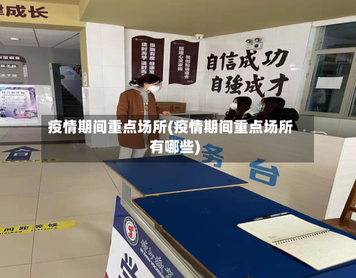 疫情期间重点场所(疫情期间重点场所有哪些)