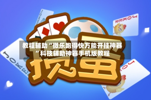 教程辅助“微乐跑得快万能开挂神器”科技辅助神器手机版教程-第3张图片