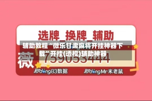 辅助教程“微乐甘肃麻将开挂神器下载”开挂(透视)辅助神器-第2张图片