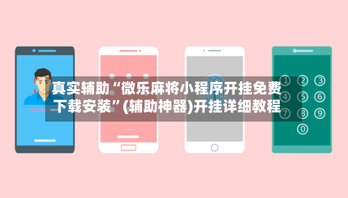 真实辅助“微乐麻将小程序开挂免费下载安装”(辅助神器)开挂详细教程-第2张图片