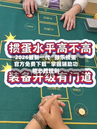 2026最新一代“微乐掼蛋官方免费下载”掌握辅助功能必胜规则-第2张图片