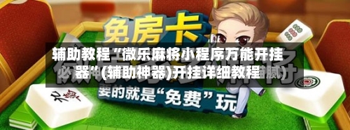 辅助教程“微乐麻将小程序万能开挂器”(辅助神器)开挂详细教程